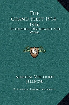 The Grand Fleet 1914-1916: Its Creation, Development And Work