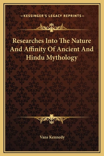Researches Into The Nature And Affinity Of Ancient And Hindu Mythology