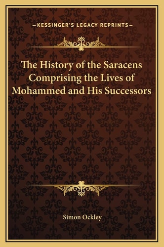 The History of the Saracens Comprising the Lives of Mohammed and His Successors
