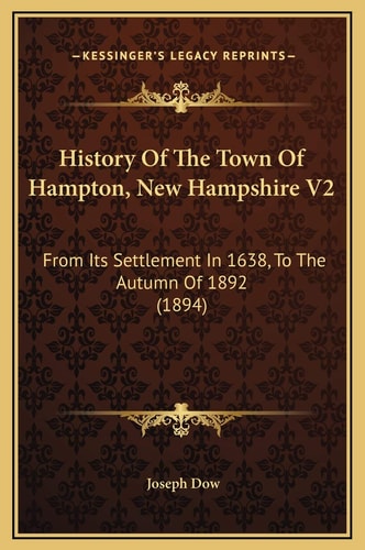 History Of The Town Of Hampton, New Hampshire V2: From Its Settlement In 1638, To The Autumn Of 1892 (1894)