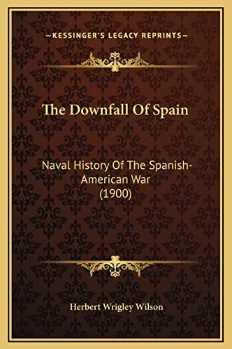 The Downfall Of Spain: Naval History Of The Spanish-American War (1900)