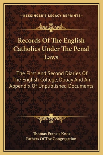 Records Of The English Catholics Under The Penal Laws: The First And Second Diaries Of The English College, Douay And An Appendix Of Unpublished Documents