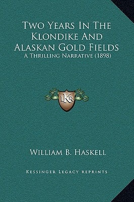 Two Years In The Klondike And Alaskan Gold Fields: A Thrilling Narrative (1898)