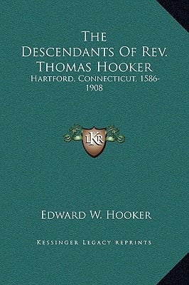 The Descendants Of Rev. Thomas Hooker: Hartford, Connecticut, 1586-1908