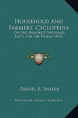 Household And Farmers' Cyclopedia: Or One Hundred Thousand Facts For The People (1873)