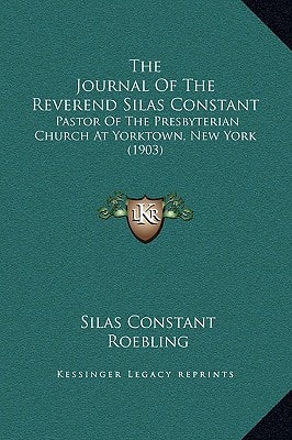 The Journal Of The Reverend Silas Constant: Pastor Of The Presbyterian Church At Yorktown, New York (1903)