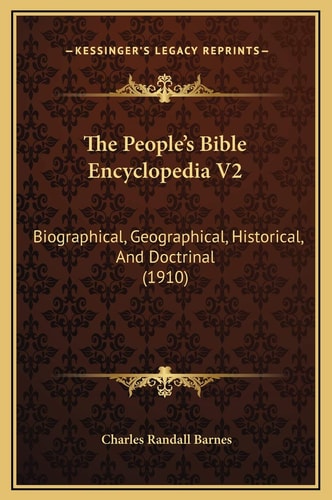 The People's Bible Encyclopedia V2: Biographical, Geographical, Historical, And Doctrinal (1910)