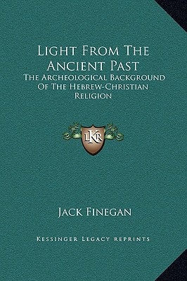Light From The Ancient Past: The Archeological Background Of The Hebrew-Christian Religion