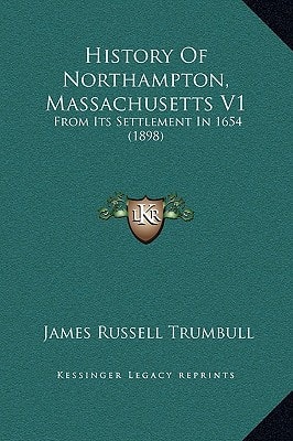 History Of Northampton, Massachusetts V1: From Its Settlement In 1654 (1898)