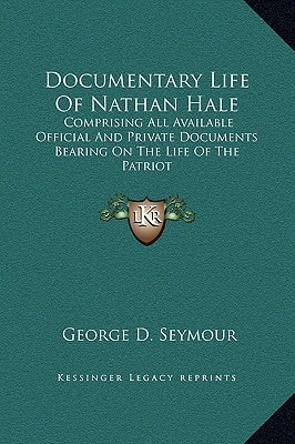 Documentary Life Of Nathan Hale: Comprising All Available Official And Private Documents Bearing On The Life Of The Patriot