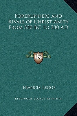 Forerunners and Rivals of Christianity From 330 BC to 330 AD