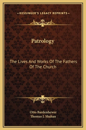 Patrology: The Lives And Works Of The Fathers Of The Church
