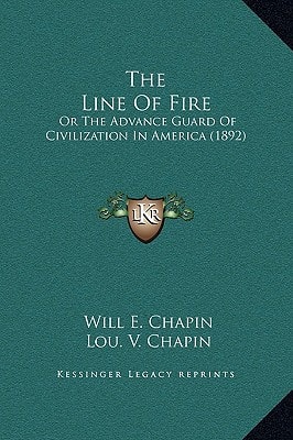 The Line Of Fire: Or The Advance Guard Of Civilization In America (1892)