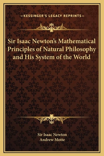 Sir Isaac Newton's Mathematical Principles of Natural Philosophy and His System of the World