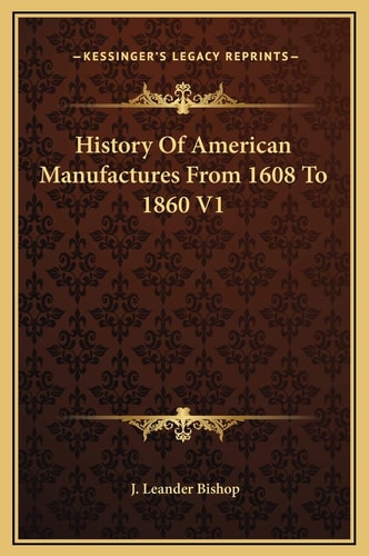 History Of American Manufactures From 1608 To 1860 V1