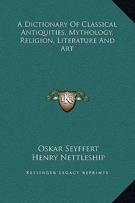A Dictionary Of Classical Antiquities, Mythology, Religion, Literature And Art