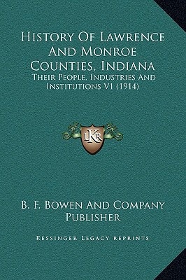 History Of Lawrence And Monroe Counties, Indiana: Their People, Industries And Institutions V1 (1914)