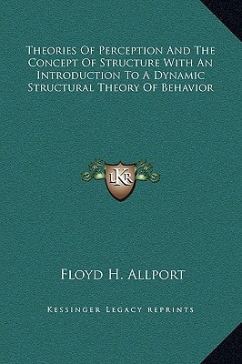 Theories Of Perception And The Concept Of Structure With An Introduction To A Dynamic Structural Theory Of Behavior