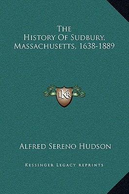 The History Of Sudbury, Massachusetts, 1638-1889