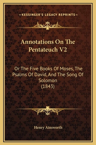 Annotations On The Pentateuch V2: Or The Five Books Of Moses, The Psalms Of David, And The Song Of Solomon (1843)