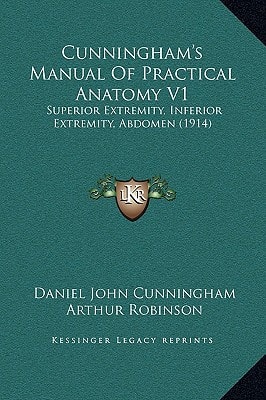 Cunningham's Manual Of Practical Anatomy V1: Superior Extremity, Inferior Extremity, Abdomen (1914)