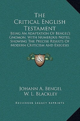 The Critical English Testament: Being An Adaptation Of Bengel's Gnomon, With Numerous Notes, Showing The Precise Results Of Modern Criticism And Exegesis (1869)