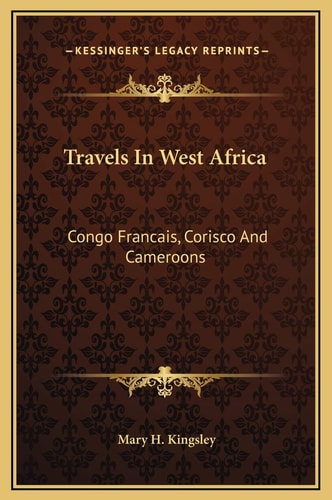 Travels In West Africa: Congo Francais, Corisco And Cameroons