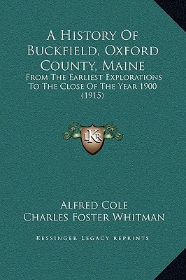 A History Of Buckfield, Oxford County, Maine: From The Earliest Explorations To The Close Of The Year 1900 (1915)