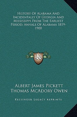 History Of Alabama And Incidentally Of Georgia And Mississippi From The Earliest Period; Annals Of Alabama 1819-1900