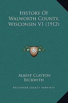 History Of Walworth County, Wisconsin V1 (1912)