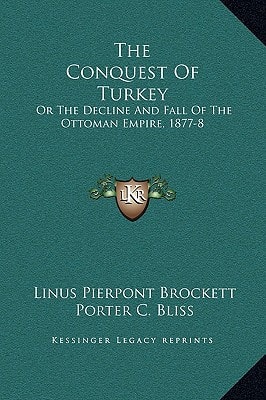 The Conquest Of Turkey: Or The Decline And Fall Of The Ottoman Empire, 1877-8