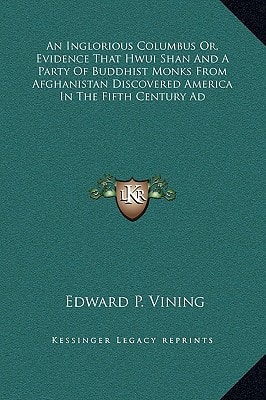 An Inglorious Columbus Or, Evidence That Hwui Shan And A Party Of Buddhist Monks From Afghanistan Discovered America In The Fifth Century Ad