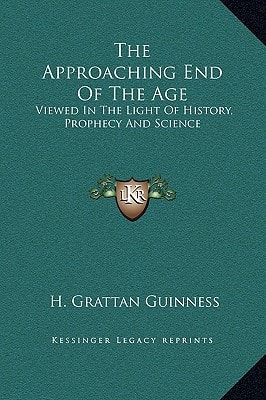 The Approaching End Of The Age: Viewed In The Light Of History, Prophecy And Science