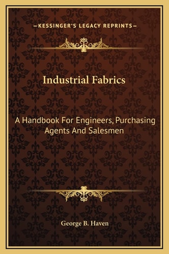 Industrial Fabrics: A Handbook For Engineers, Purchasing Agents And Salesmen