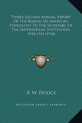 Thirty-Second Annual Report Of The Bureau Of American Ethnology To The Secretary Of The Smithsonian Institution: 1910-1911 (1918)