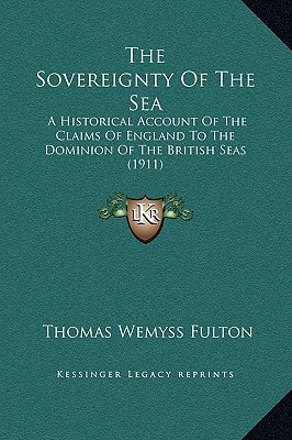 The Sovereignty Of The Sea: A Historical Account Of The Claims Of England To The Dominion Of The British Seas (1911)