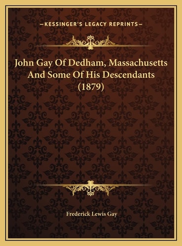 John Gay Of Dedham, Massachusetts And Some Of His Descendants (1879)