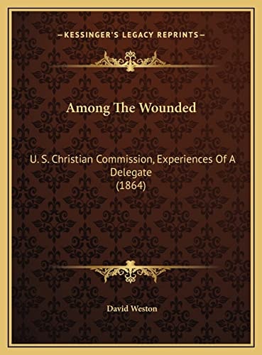Among The Wounded: U. S. Christian Commission, Experiences Of A Delegate (1864)