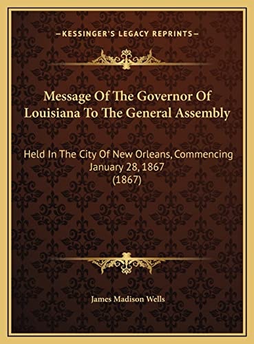 Message Of The Governor Of Louisiana To The General Assembly: Held In The City Of New Orleans, Commencing January 28, 1867 (1867)