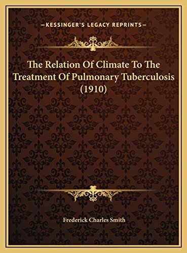 The Relation Of Climate To The Treatment Of Pulmonary Tuberculosis (1910)