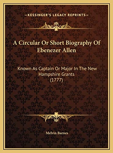 A Circular Or Short Biography Of Ebenezer Allen: Known As Captain Or Major In The New Hampshire Grants (1777)