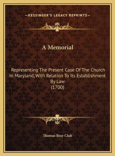 A Memorial: Representing The Present Case Of The Church In Maryland, With Relation To Its Establishment By Law (1700)
