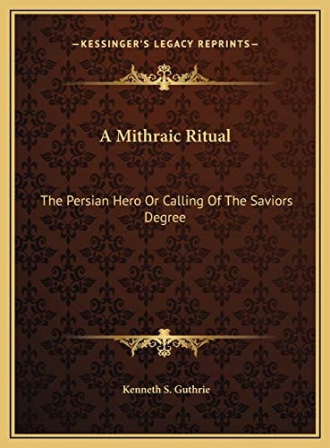 A Mithraic Ritual: The Persian Hero Or Calling Of The Saviors Degree