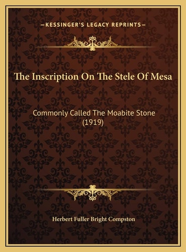 The Inscription On The Stele Of Mesa: Commonly Called The Moabite Stone (1919)