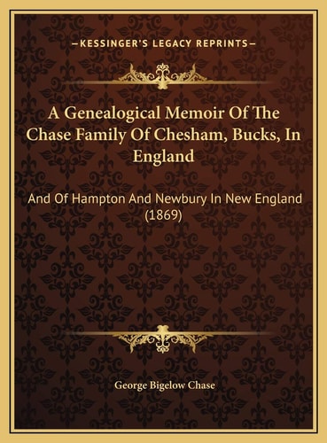 A Genealogical Memoir Of The Chase Family Of Chesham, Bucks, In England: And Of Hampton And Newbury In New England (1869)