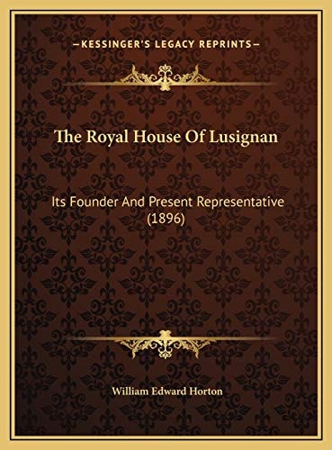 The Royal House Of Lusignan: Its Founder And Present Representative (1896)