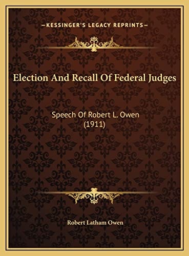 Election And Recall Of Federal Judges: Speech Of Robert L. Owen (1911)