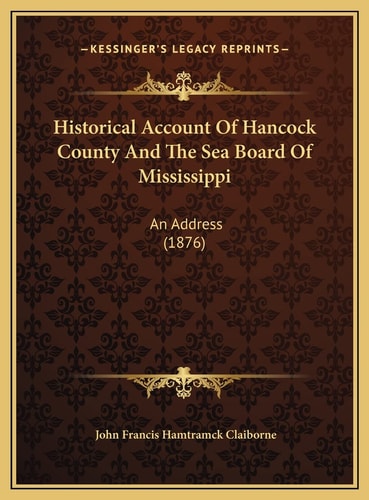 Historical Account Of Hancock County And The Sea Board Of Mississippi: An Address (1876)