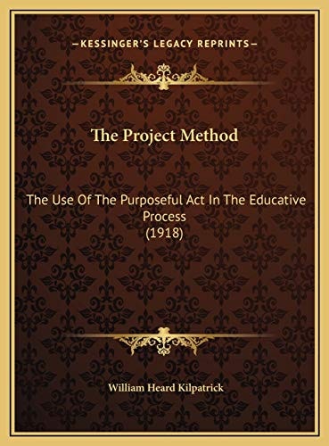 The Project Method: The Use Of The Purposeful Act In The Educative Process (1918)