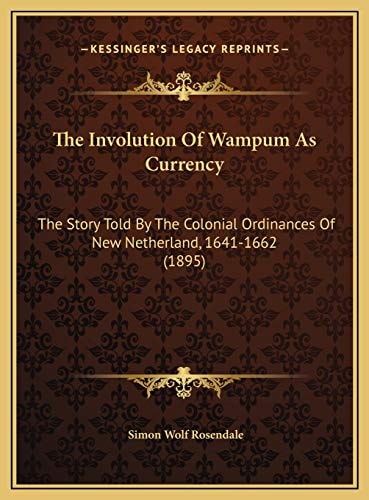 The Involution Of Wampum As Currency: The Story Told By The Colonial Ordinances Of New Netherland, 1641-1662 (1895)